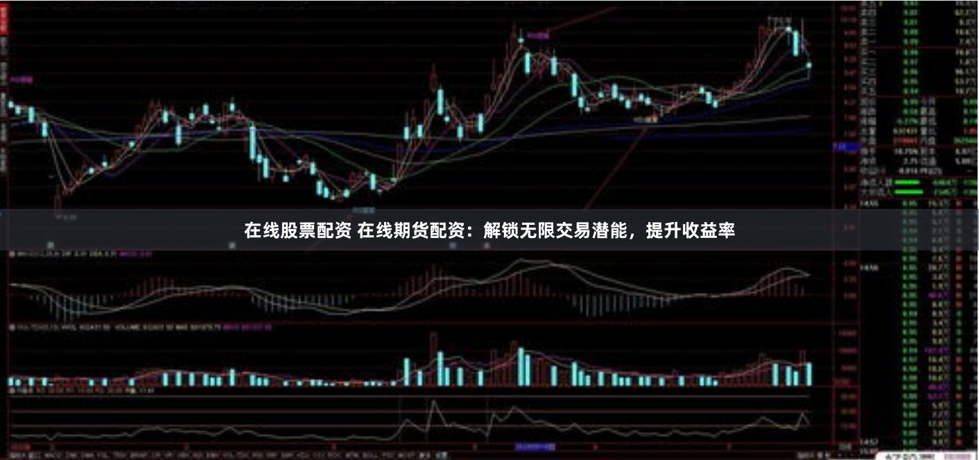 在线股票配资 在线期货配资：解锁无限交易潜能，提升收益率