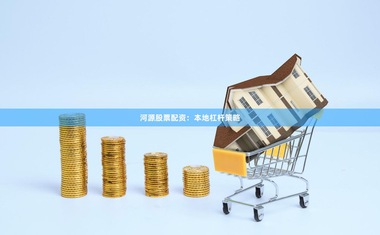河源股票配资：本地杠杆策略