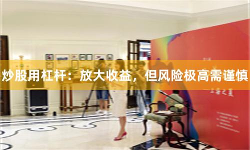 炒股用杠杆：放大收益，但风险极高需谨慎
